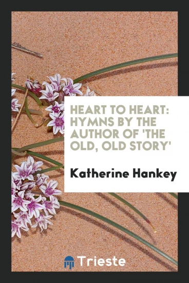 Heart to heart: hymns by the author of 'The old, old story'