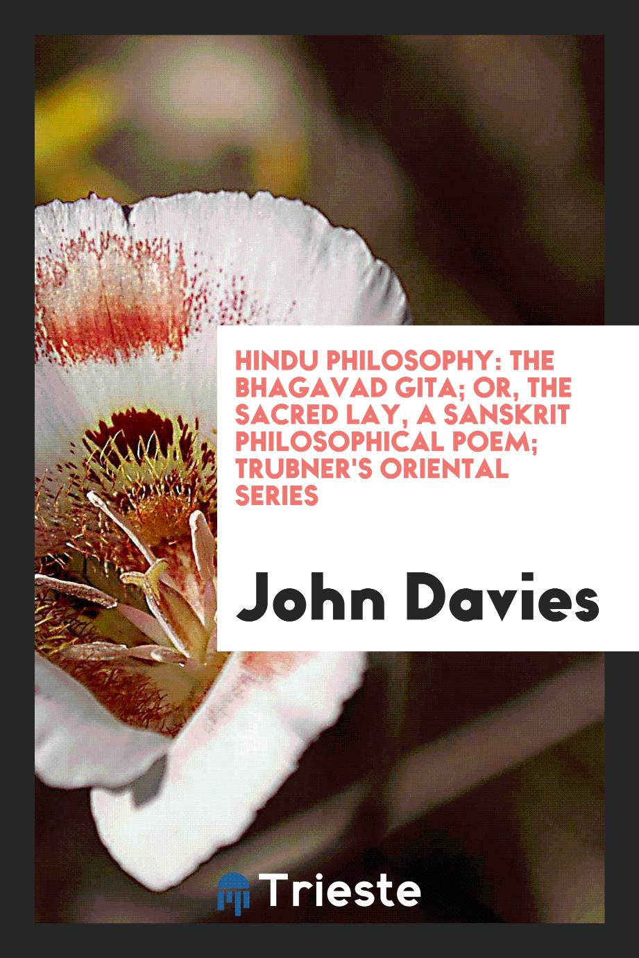 Hindu philosophy: The Bhagavad Gita; or, The Sacred Lay, a Sanskrit philosophical poem; Trubner's Oriental series