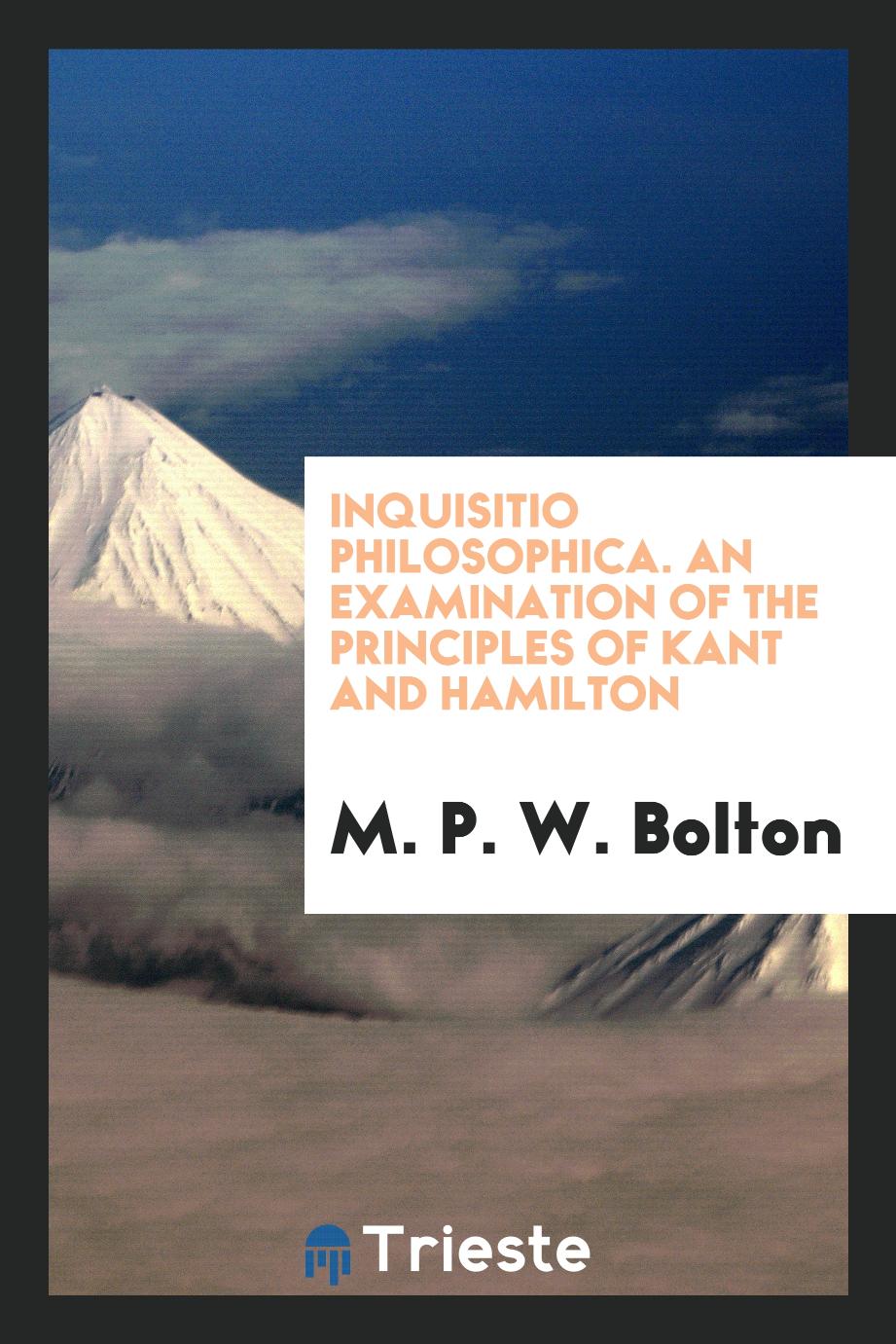 M. P. W. Bolton - Inquisitio philosophica. An examination of the principles of Kant and Hamilton