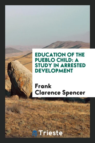 Education of the Pueblo Child: A Study in Arrested Development