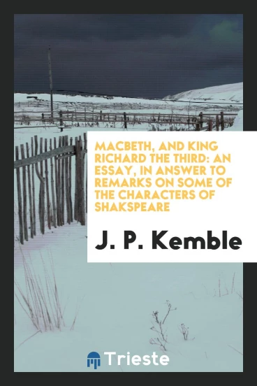 Macbeth, and King Richard the Third: An Essay, in Answer to Remarks on Some of the Characters of Shakspeare
