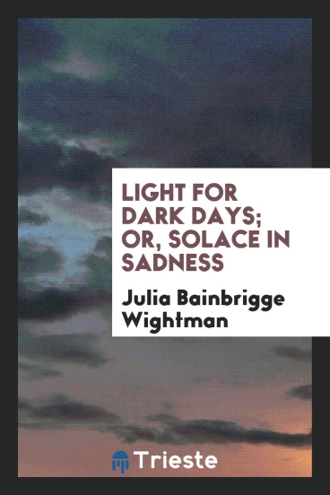 Light for dark days; or, Solace in sadness