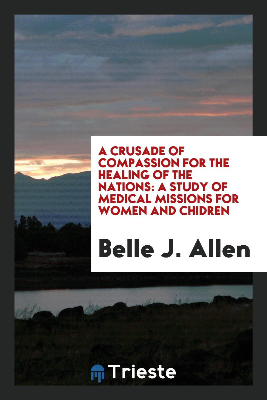 A crusade of compassion for the healing of the nations: a study of medical missions for women and chidren