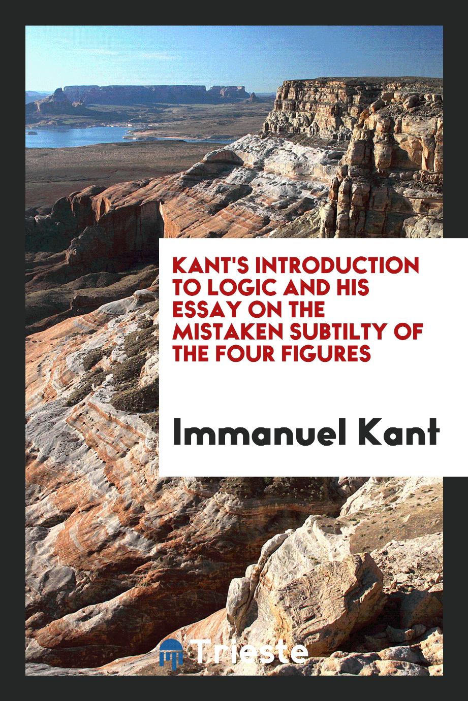 Kant's Introduction to Logic and His Essay on the Mistaken Subtilty of the Four Figures