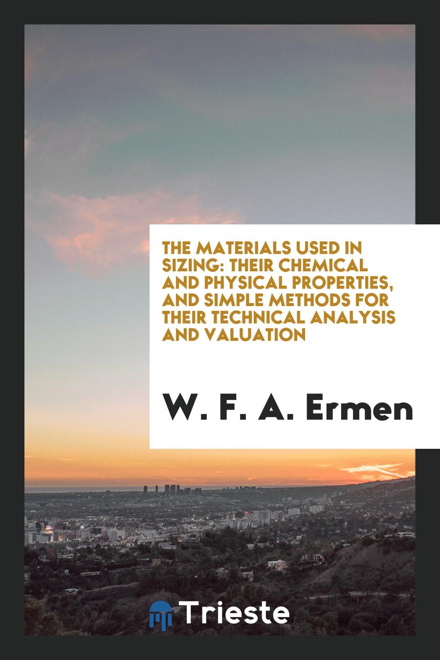The Materials Used in Sizing: Their Chemical and Physical Properties, and Simple Methods for Their Technical Analysis and Valuation