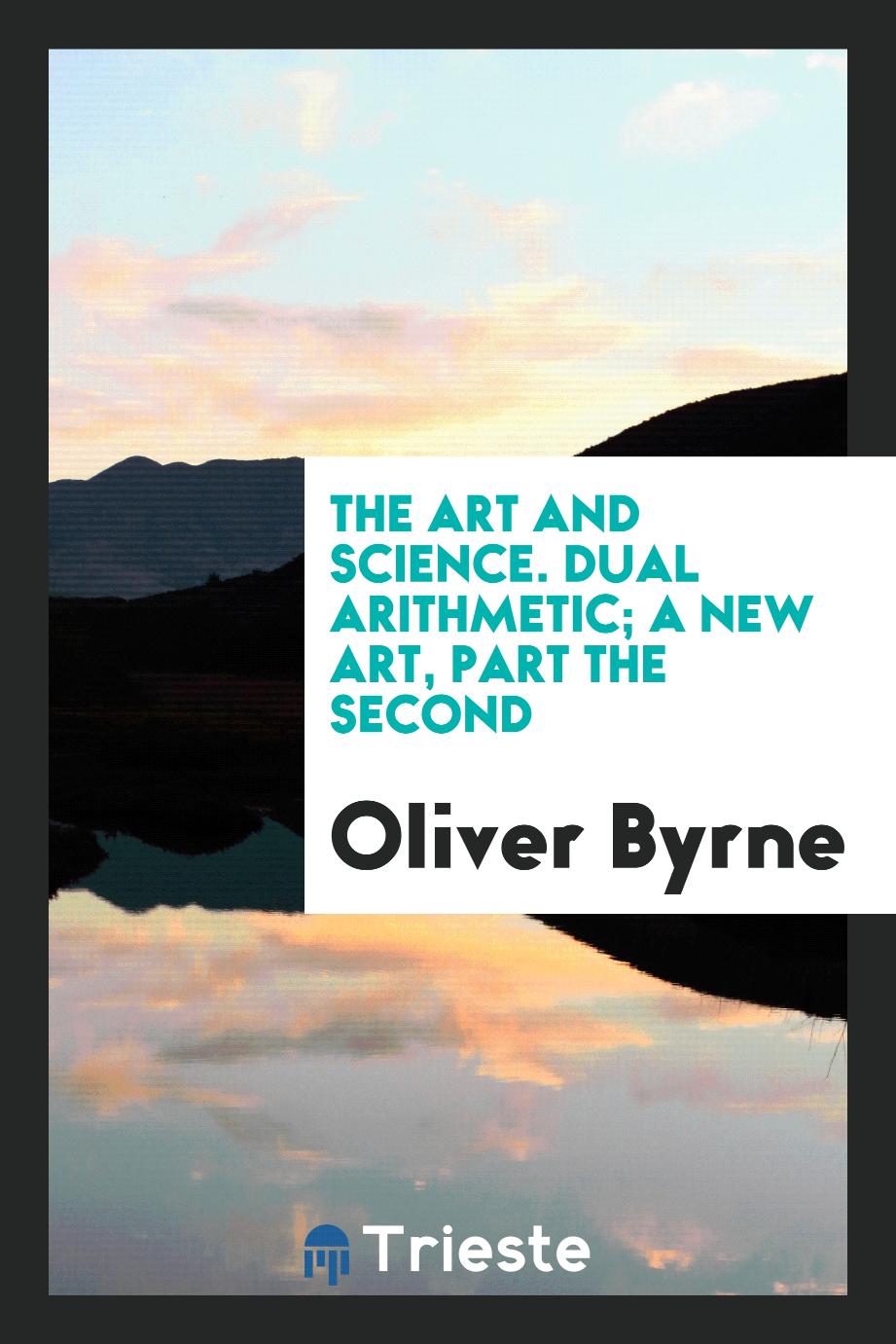 Oliver Byrne - The Art and Science. Dual Arithmetic; A New Art, Part the Second