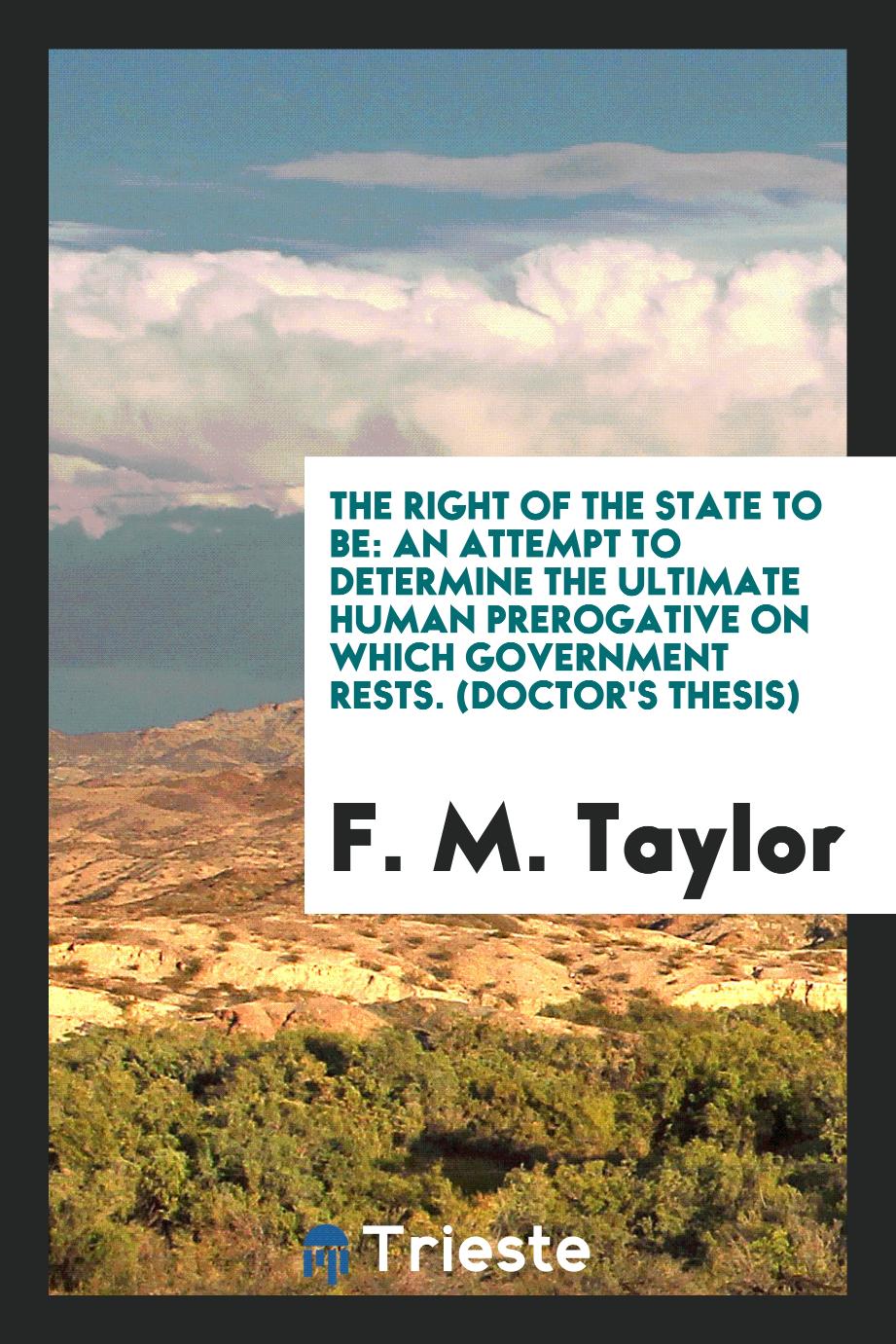 The Right of the State to Be: An Attempt to Determine the Ultimate Human Prerogative on Which Government Rests. (Doctor's Thesis)