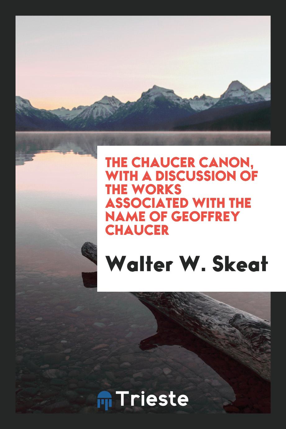The Chaucer canon, with a discussion of the works associated with the name of Geoffrey Chaucer