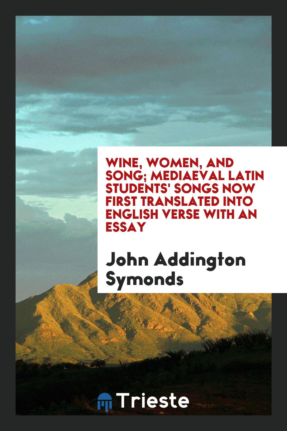 Wine, women, and song; mediaeval Latin students' songs now first translated into English verse with an essay