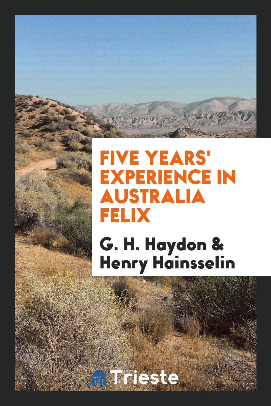 G. H. Haydon, Henry Hainsselin - Five Years' Experience in Australia Felix