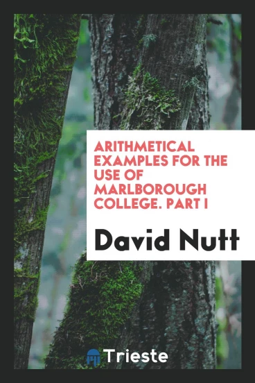 Arithmetical examples for the use of Marlborough college. Part I