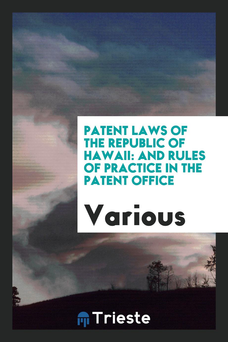 Patent Laws of the Republic of Hawaii: And Rules of Practice in the Patent Office
