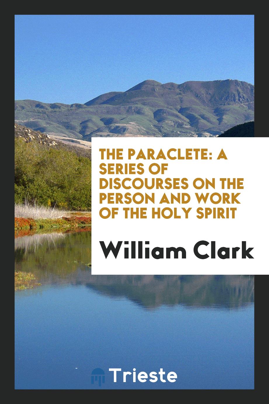 The paraclete: a series of discourses on the person and work of the Holy Spirit