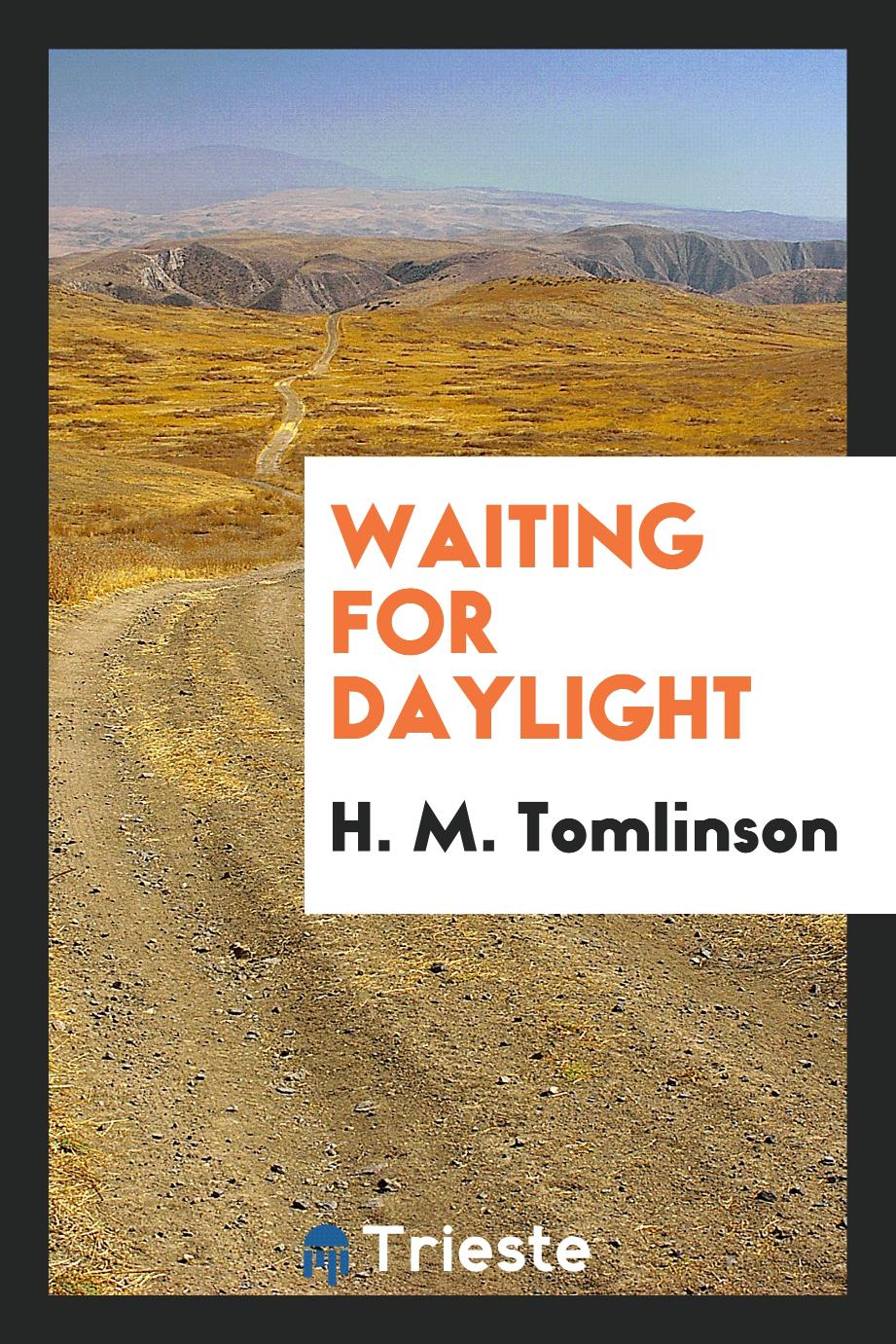 H. M. Tomlinson - Waiting for daylight