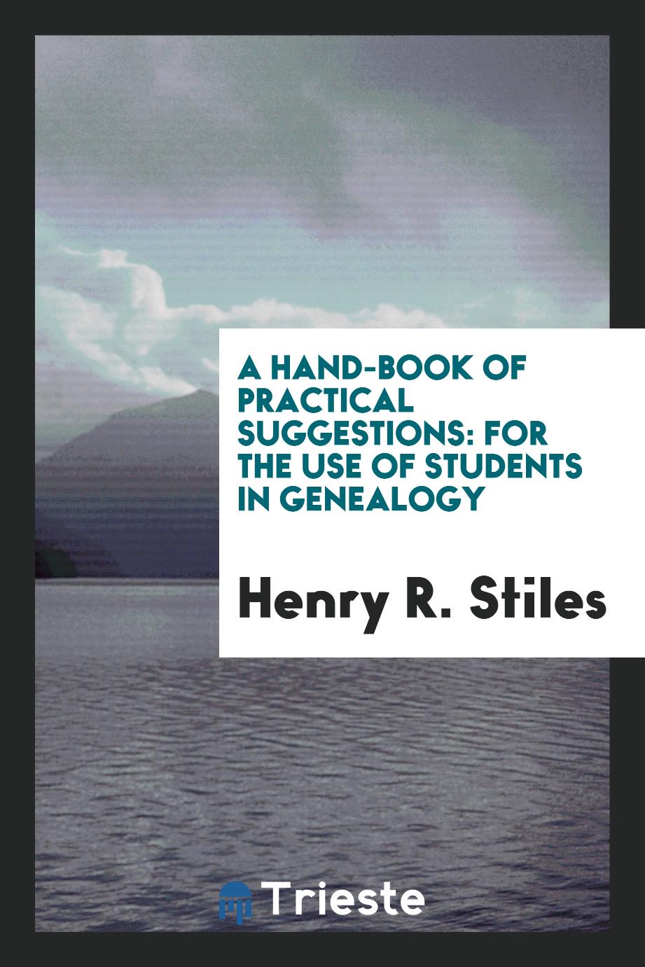 A Hand-book of Practical Suggestions: For the Use of Students in Genealogy