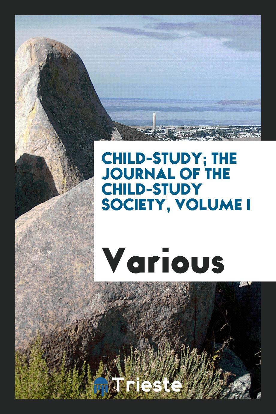 Child-Study; the journal of the Child-Study Society, volume I