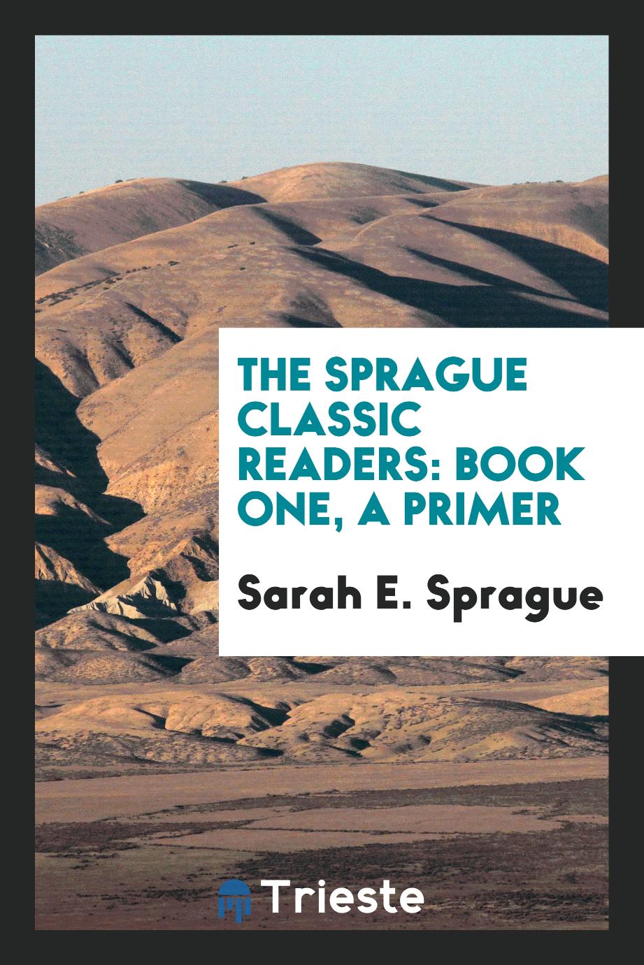 The Sprague Classic Readers: Book One, a Primer