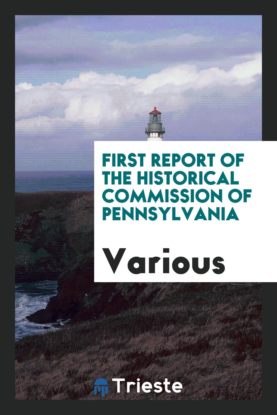 First Report of the Historical Commission of Pennsylvania