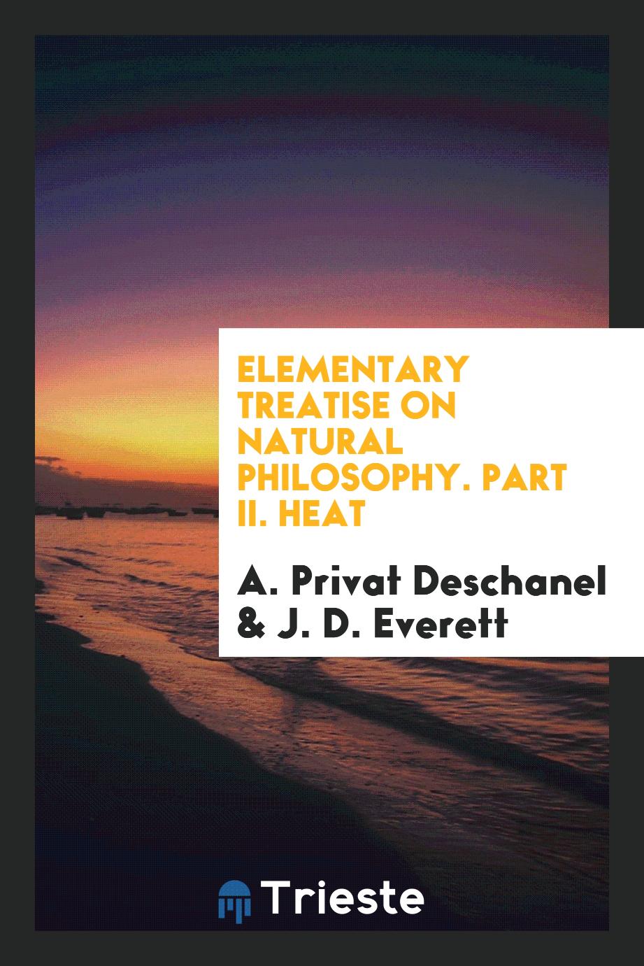 A. Privat Deschanel, J. D. Everett - Elementary Treatise on Natural Philosophy. Part II. Heat