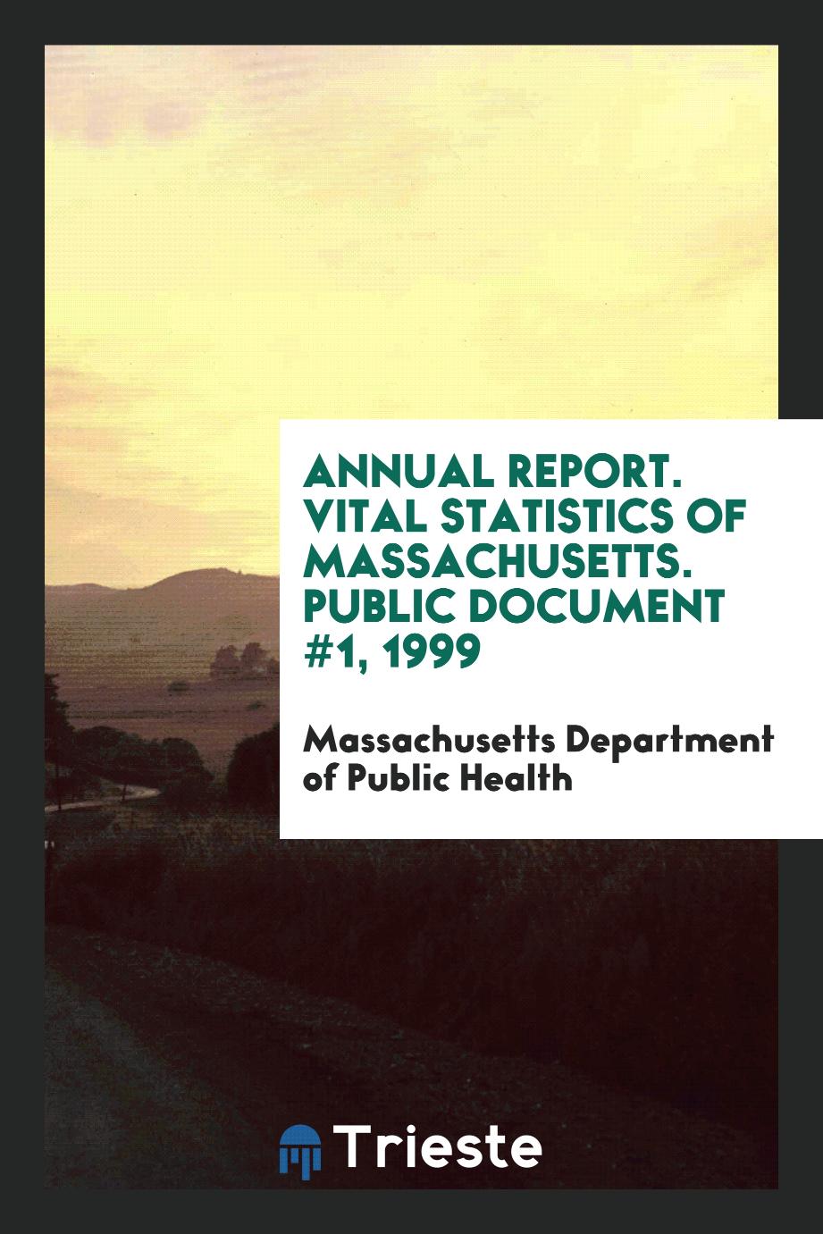 Annual report. Vital statistics of Massachusetts. Public document #1, 1999