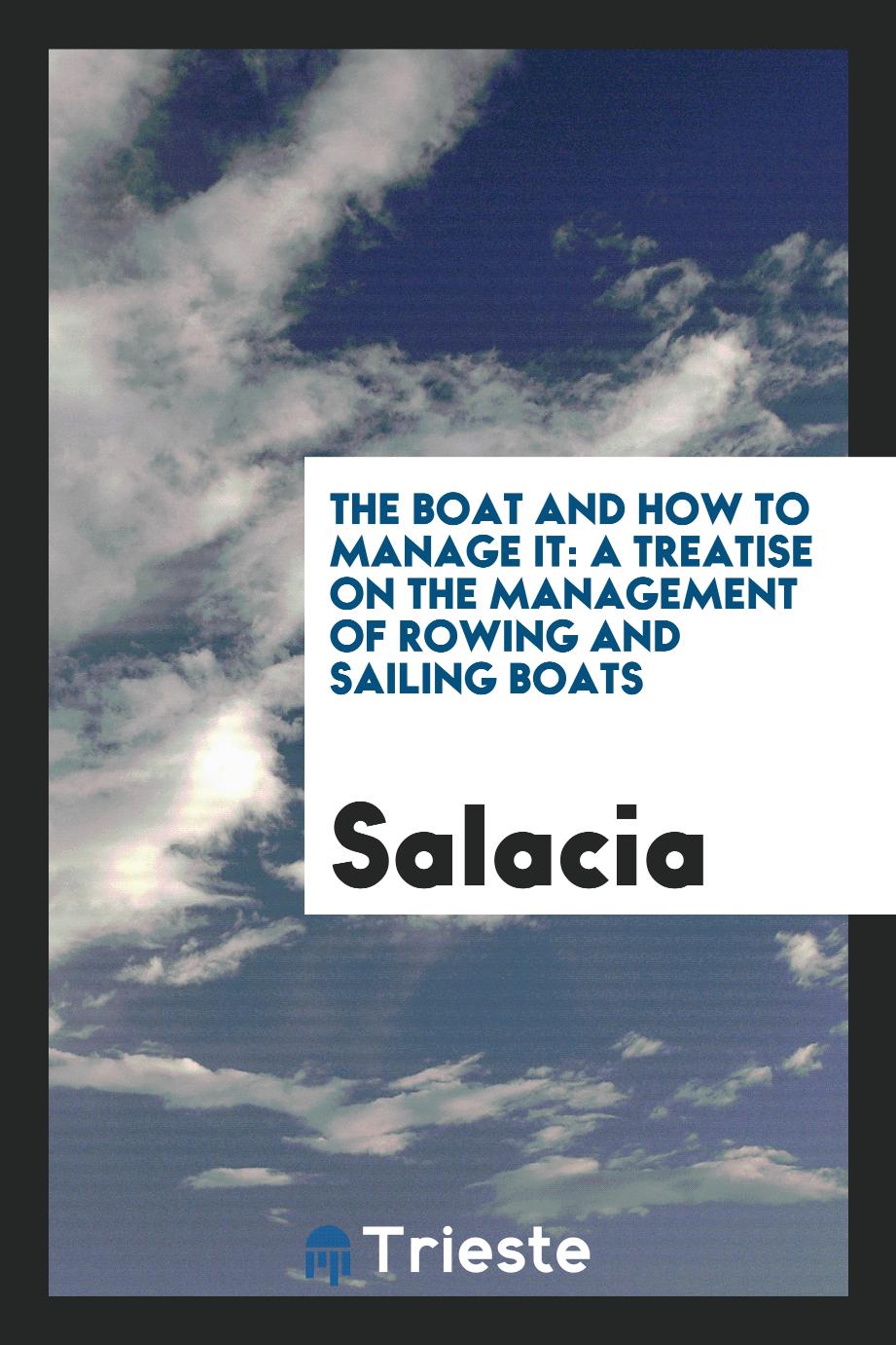 The Boat and How to Manage It: A Treatise on the Management of Rowing and Sailing Boats