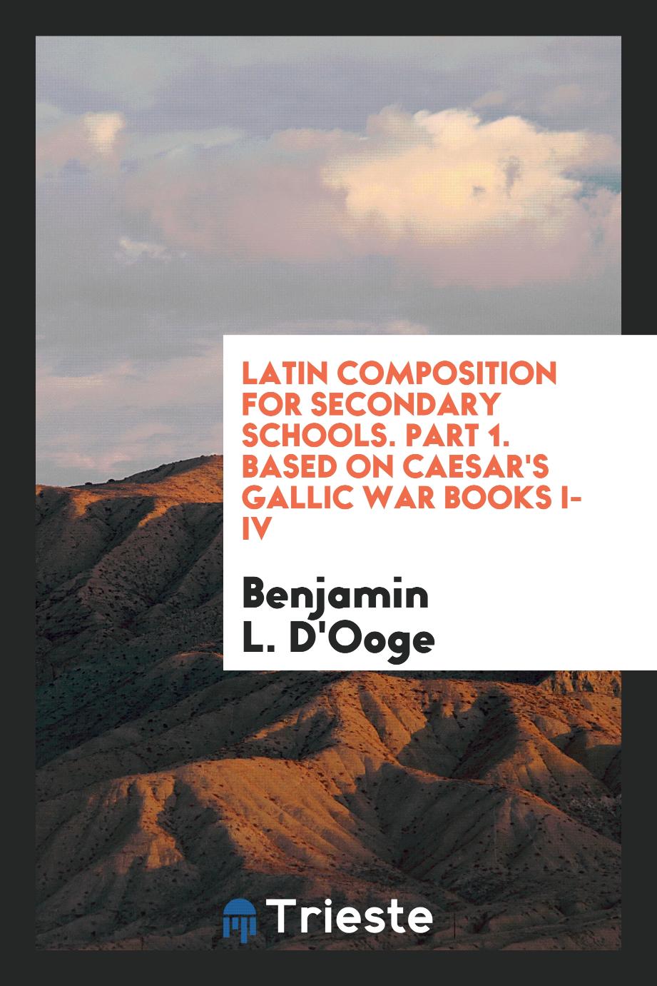 Latin Composition for Secondary Schools. Part 1. Based on Caesar's Gallic War Books I-IV