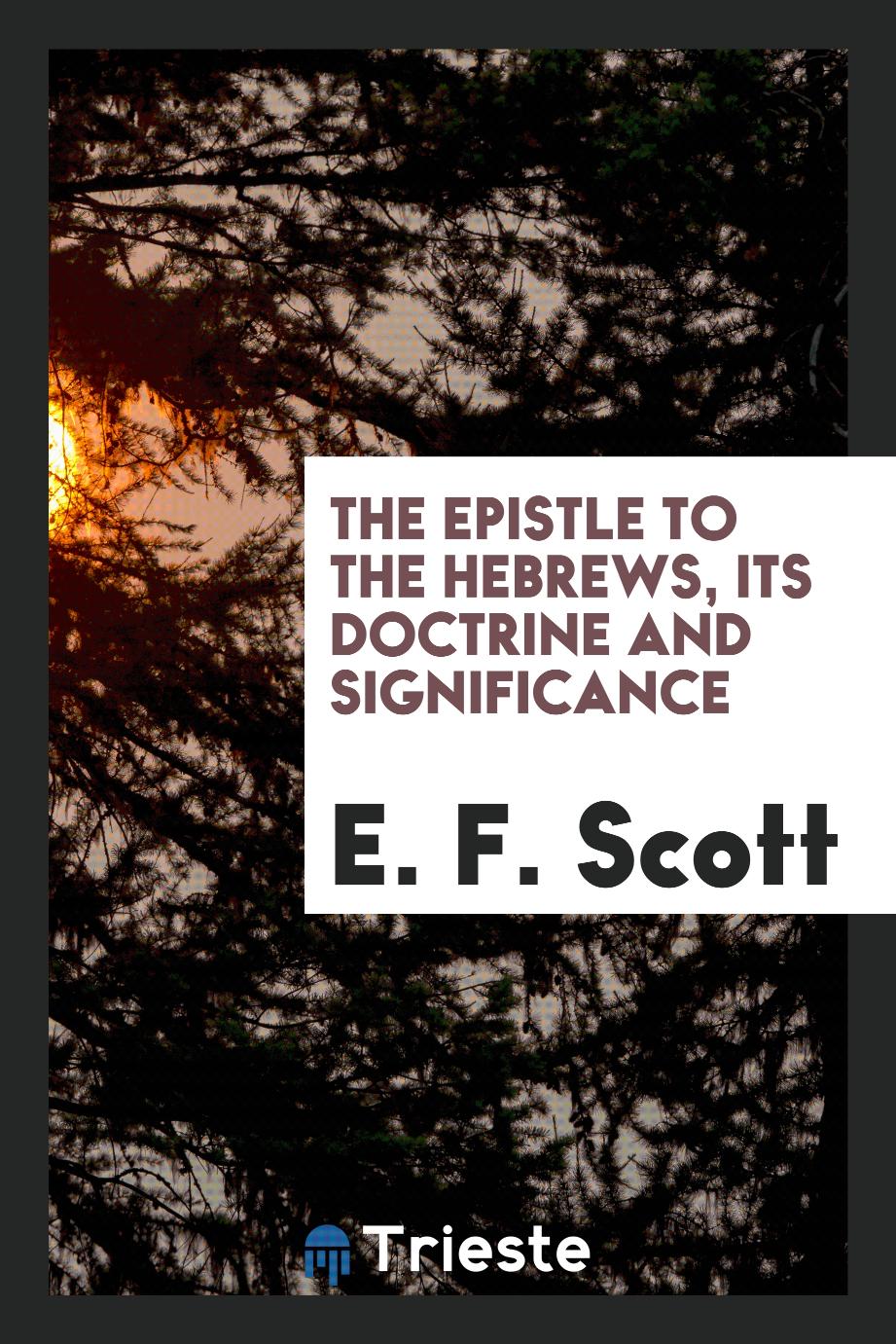 E. F. Scott - The Epistle to the Hebrews, Its Doctrine and Significance