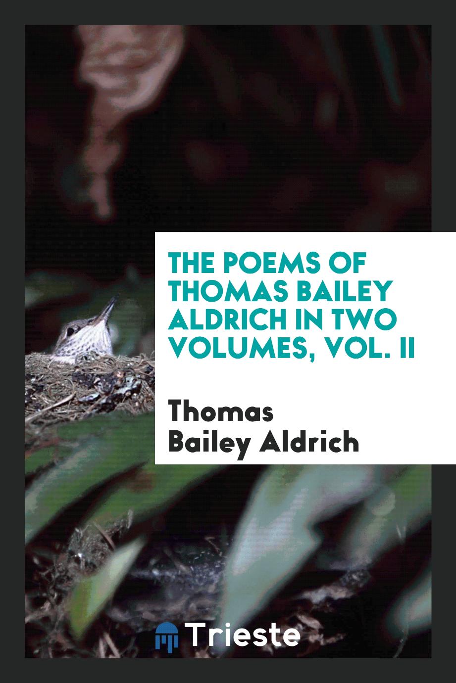 The poems of Thomas Bailey Aldrich in two volumes, Vol. II