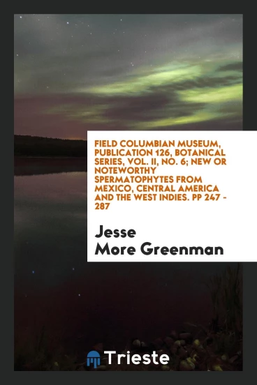 Field Columbian Museum, Publication 126, Botanical series, Vol. II, No. 6; New or noteworthy spermatophytes from Mexico, Central America and the West Indies. pp 247 - 287
