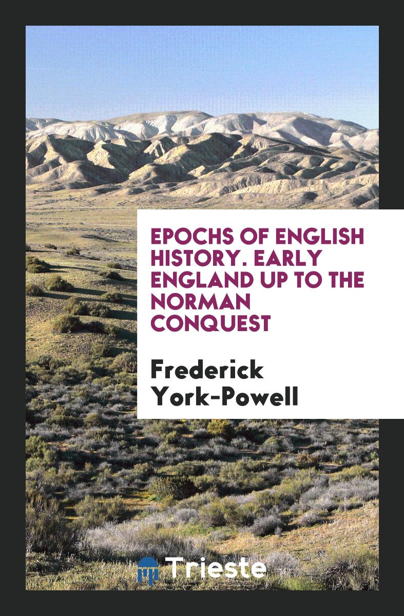 Epochs of English History. Early England up to the Norman Conquest