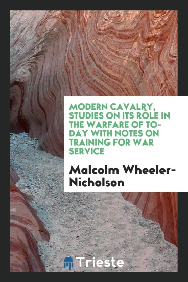 Modern cavalry, studies on its rôle in the warfare of to-day with notes on training for war service