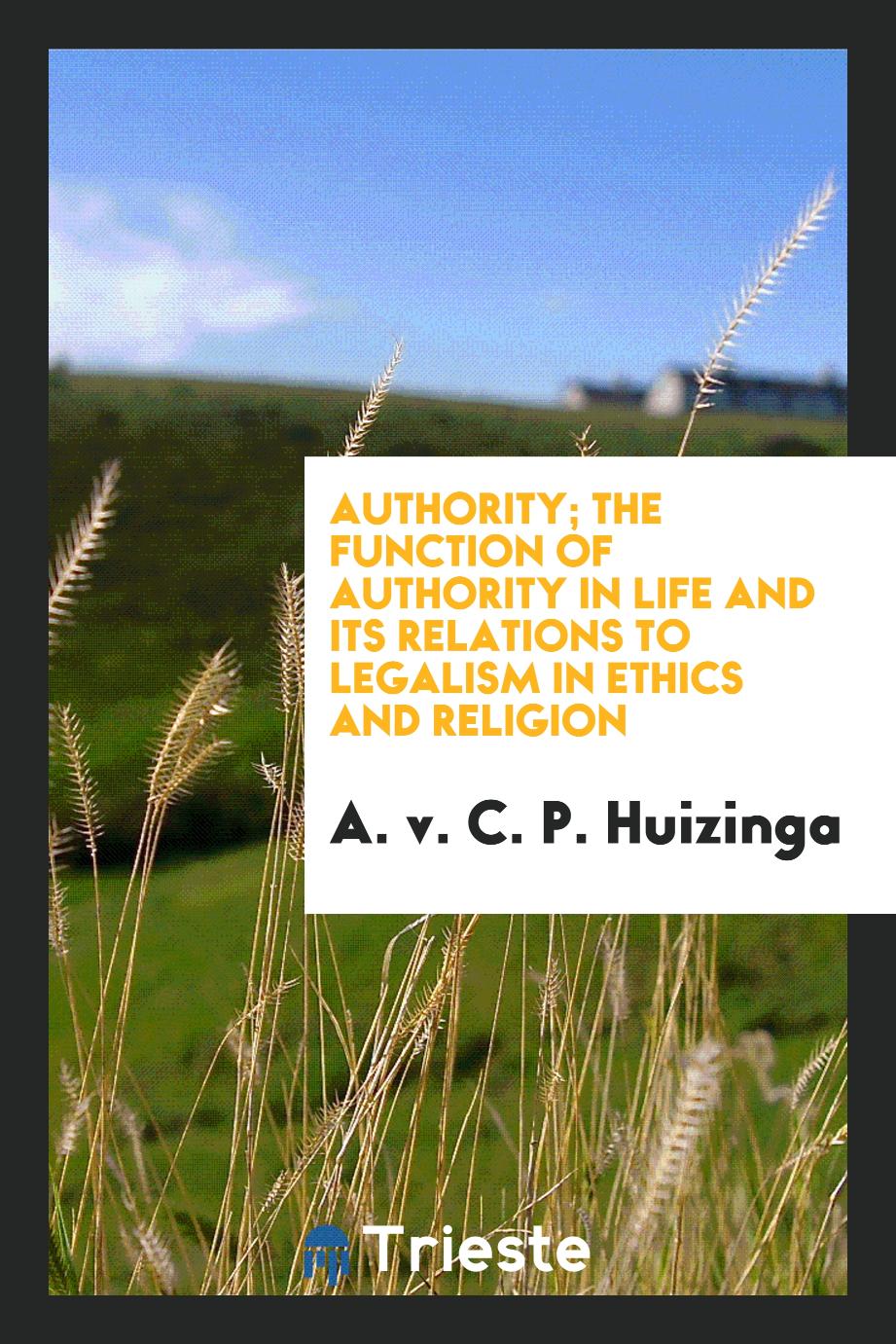 Authority; the function of authority in life and its relations to legalism in ethics and religion