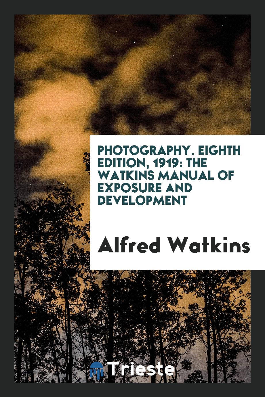Photography. Eighth Edition, 1919: The Watkins Manual of Exposure and Development