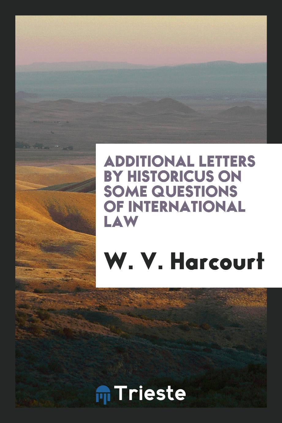 Additional Letters by Historicus on Some Questions of International Law
