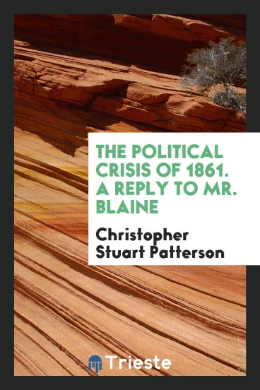 The political crisis of 1861. A reply to Mr. Blaine