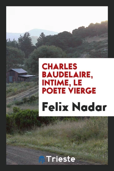 Charles Baudelaire, intime, le poete vierge