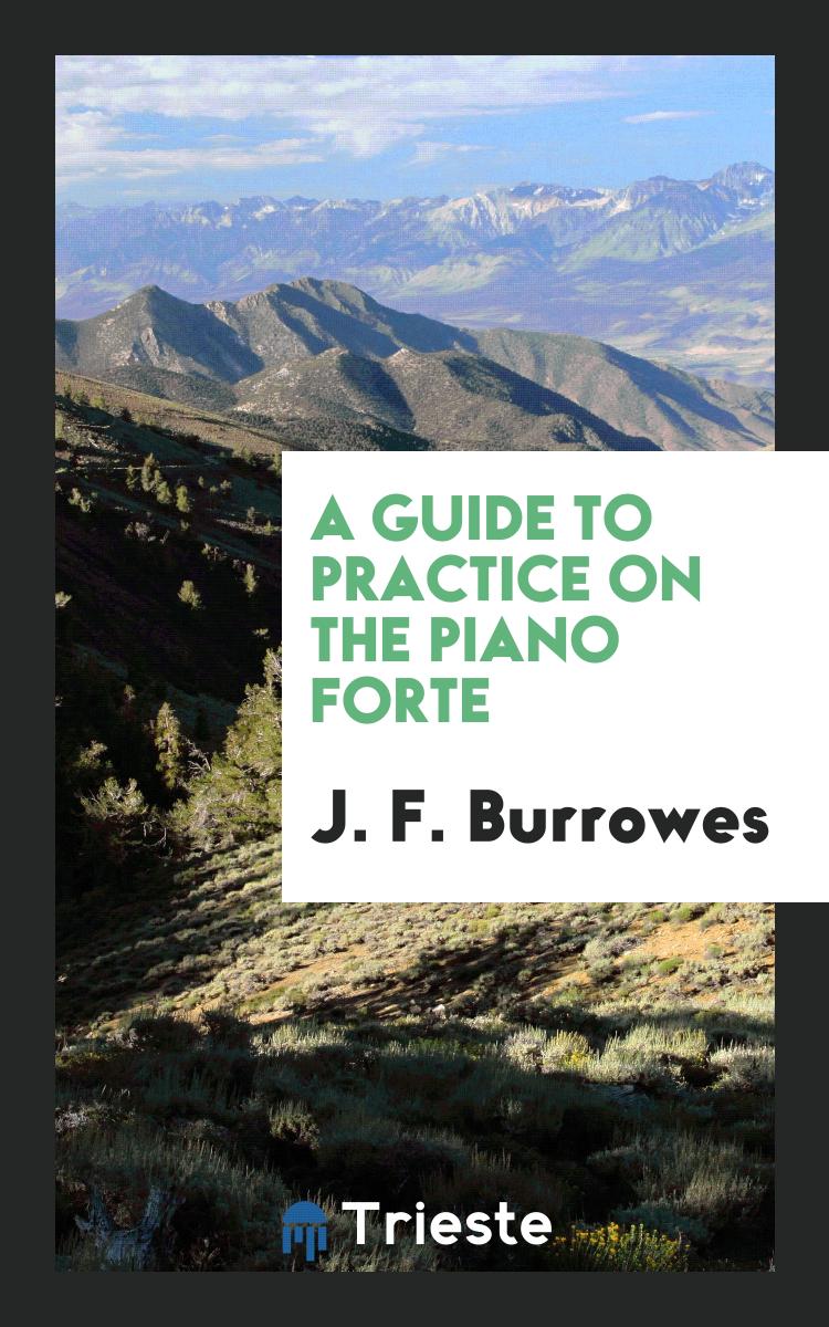 A guide to practice on the piano forte
