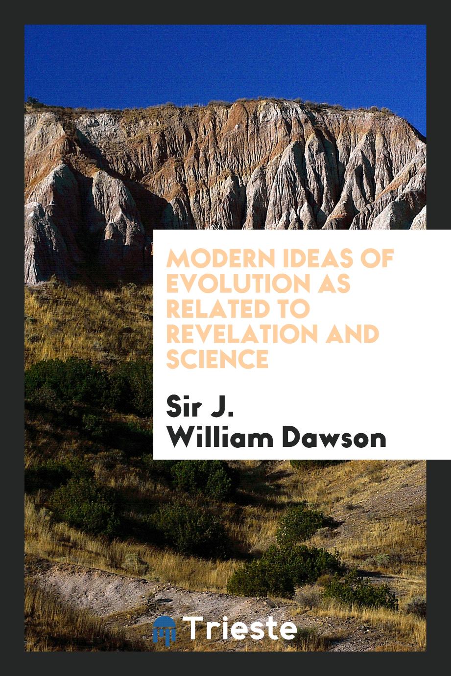 Modern Ideas of Evolution as Related to Revelation and Science