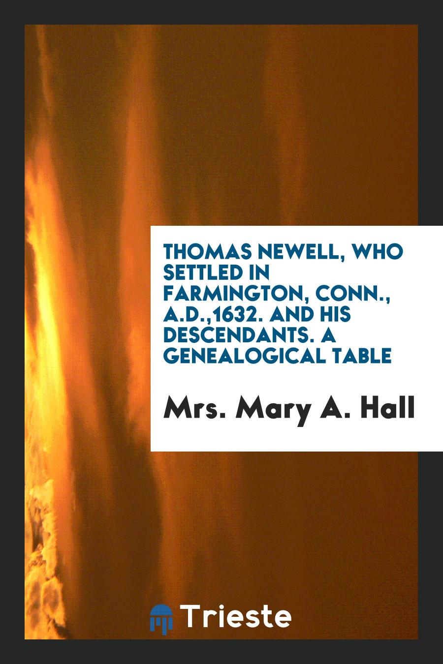 Thomas Newell, Who Settled in Farmington, Conn., A.D.,1632. And His Descendants. A Genealogical Table