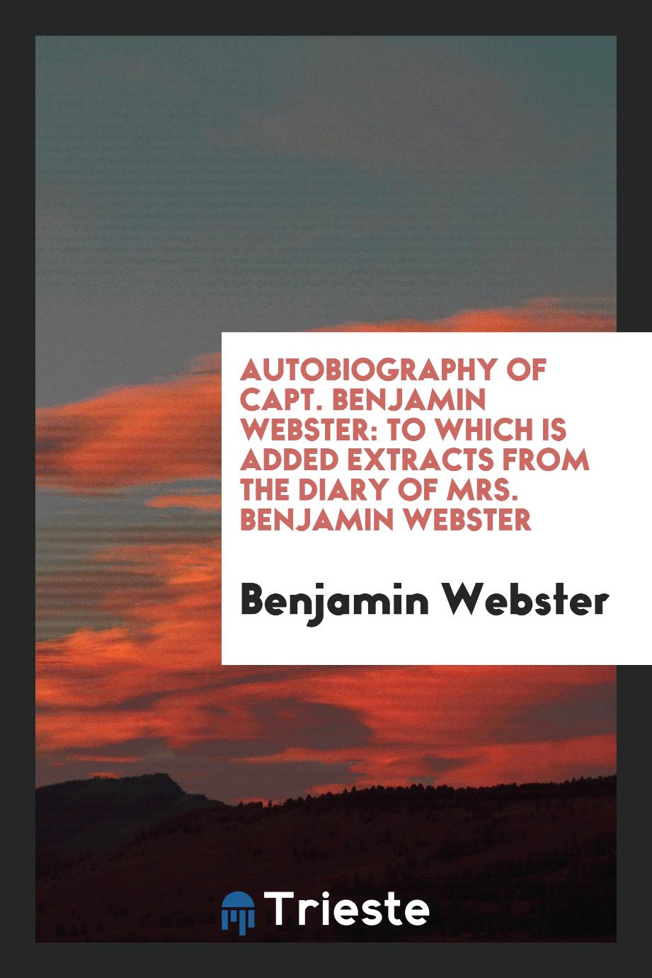 Autobiography of Capt. Benjamin Webster: to which is added extracts from the diary of Mrs. Benjamin Webster
