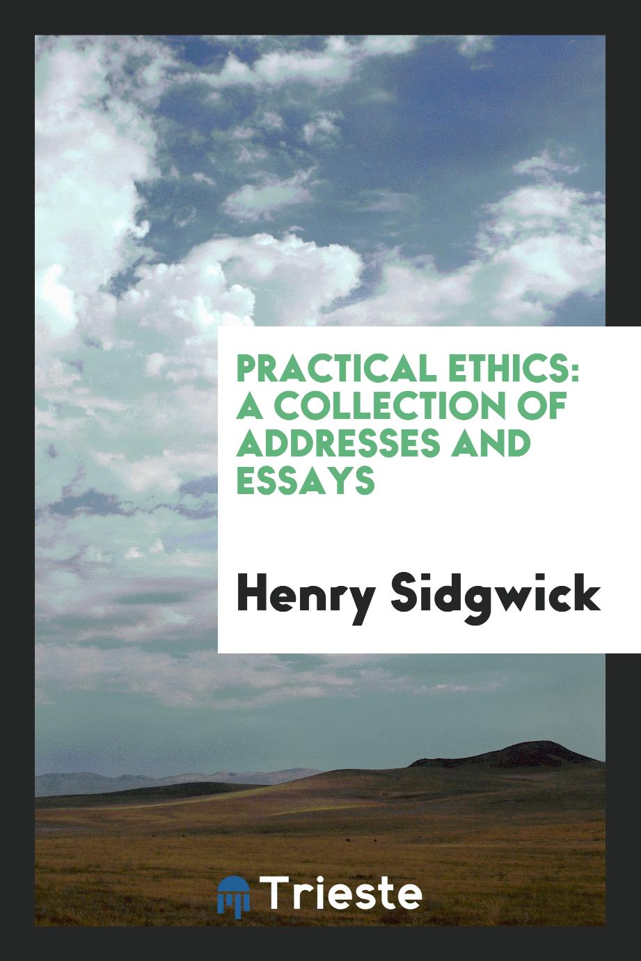 Practical ethics: a collection of addresses and essays