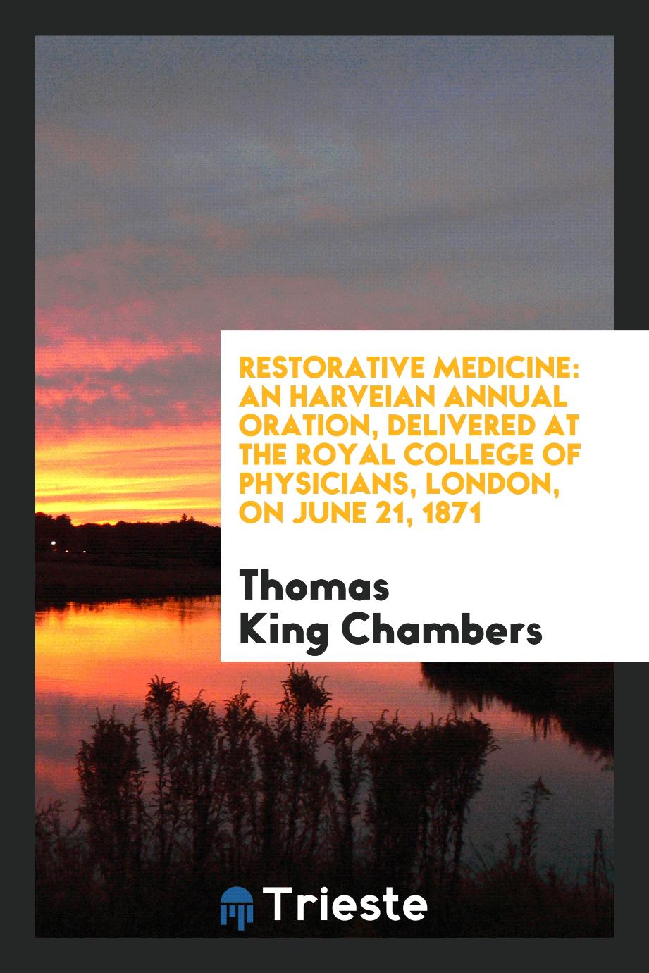 Restorative Medicine: An Harveian Annual Oration, Delivered at the Royal College of Physicians, London, on June 21, 1871
