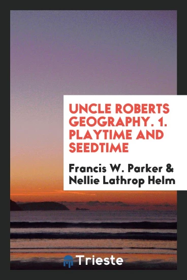 Uncle Roberts Geography. 1. Playtime and Seedtime