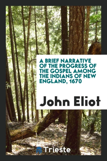 A brief narrative of the progress of the gospel among the Indians of New England, 1670
