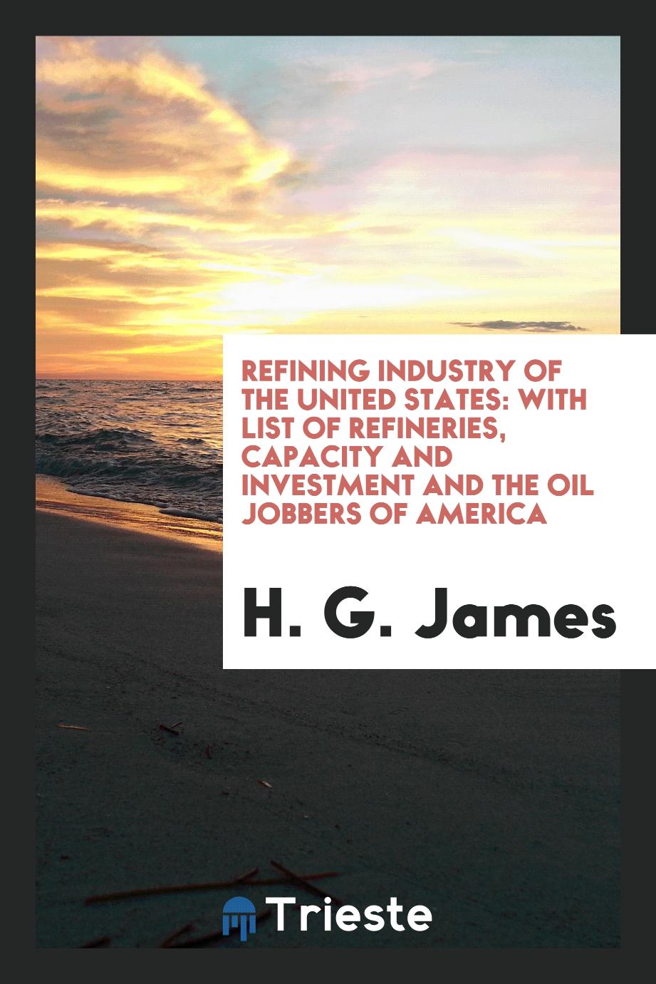 Refining industry of the United States: with list of refineries, capacity and investment and the oil jobbers of America