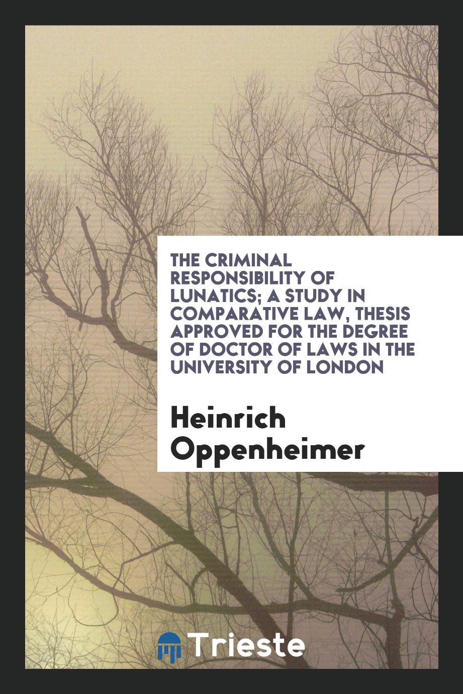 The criminal responsibility of lunatics; a study in comparative law, thesis approved for the degree of doctor of laws in the University of London