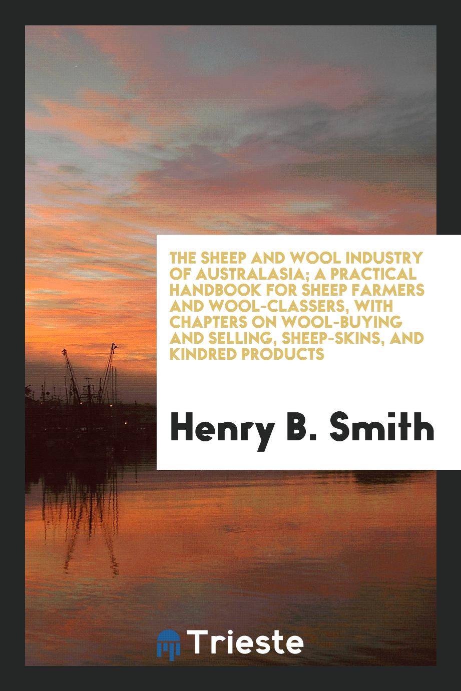 The sheep and wool industry of Australasia; a practical handbook for sheep farmers and wool-classers, with chapters on wool-buying and selling, sheep-skins, and kindred products