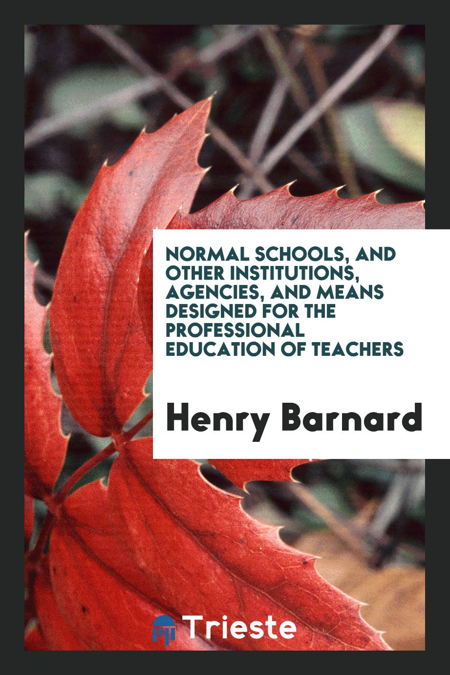 Normal schools, and other institutions, agencies, and means designed for the professional education of teachers