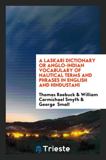 A Laskari Dictionary or Anglo-Indian Vocabulary of Nautical Terms and Phrases in English and Hindustani