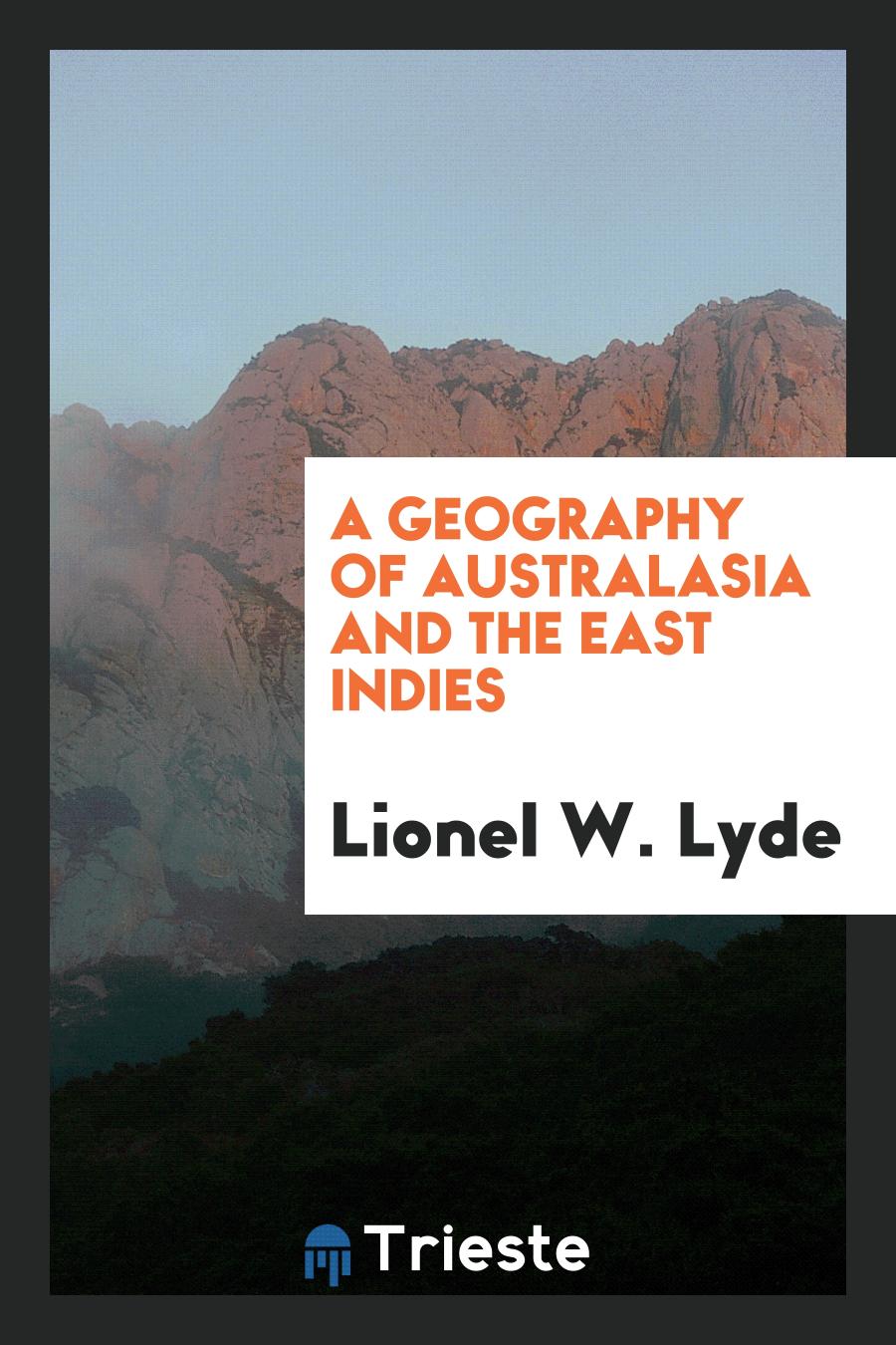 Lionel W. Lyde - A Geography of Australasia and the East Indies
